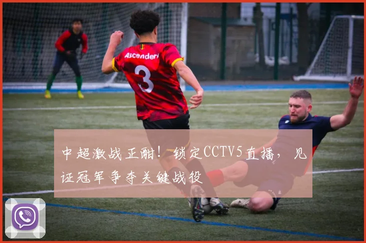 中超激战正酣!锁定CCTV5直播,见证冠军争夺关键战役