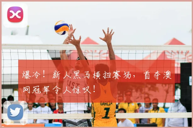 爆冷！新人黑马横扫赛场，首夺澳网冠军令人惊叹！